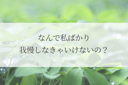 なんで私ばかり我慢しなきゃいけないの