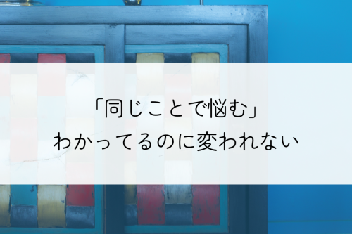 同じことで悩んでしまう